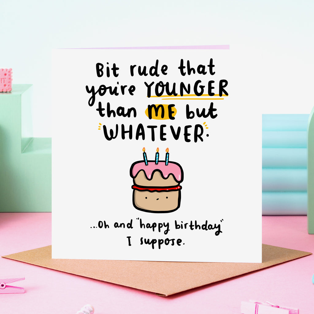 Bit Rude That You're Younger Than Me Birthday Card