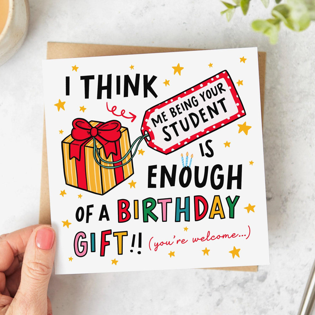 Me Being Your Student Birthday Card - Funny Birthday Card, Teacher Card, Tutor Card, Me Being Your Student Is Enough Of A Birthday Gift