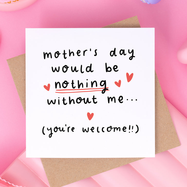 Nothing Without Me Mother's Day Card