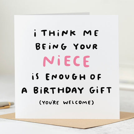 White greeting card that reads 'I Think Me Being Your Niece Is Enough Of A Birthday Gift (you're welcome)'.