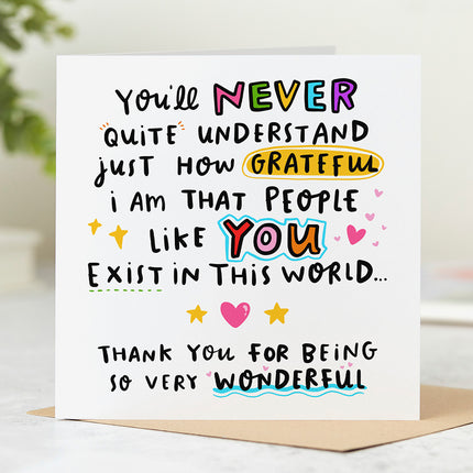 Thank you card that reads 'You'll Never Quite Understand Just How Grateful I Am That People Like You Exist In This World... Thank You For Being So Very Wonderful' with hearts and stars.