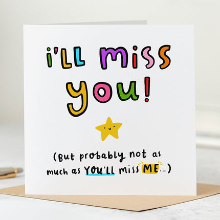 White greeting card that reads 'I'll Miss You! (but probably not as much as you'll miss me...).
