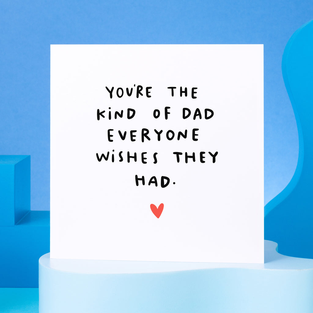 You're The Kind Of Dad Everyone Wishes They Had Card