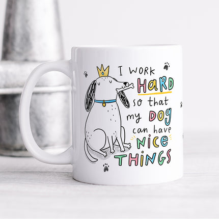 I Work Hard So That My Dog Can Have Nice Things Mug - Arrow Gift Co